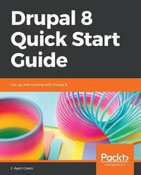 Drupal 8 Quick Start Guide: Get up and running with Drupal 8