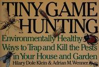 TINY GAME HUNTING : Environmentally Healthy Ways to Trap and Kill the Pests in Your House and Garden