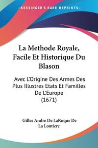 La Methode Royale, Facile Et Historique Du Blason: Avec L'Origine Des Armes Des Plus...