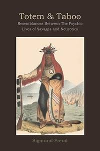 Totem and Taboo: Resemblances Between The Psychic Lives of Savages and Neurotics by Sigmund Freud - 2009-11-24