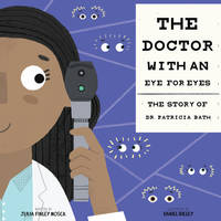 The Doctor with an Eye for Eyes: The Story of Dr. Patricia Bath (Amazing Scientists, 2) by Finley Mosca, Julia; Rieley, Daniel [Illustrator] - 2017-09-26