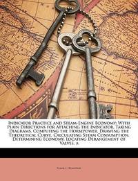 Indicator Practice and Steam-Engine Economy: With Plain Directions for Attaching the Indicator,...