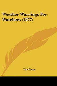Weather Warnings For Watchers (1877) by The Clerk - Paperback - 2008-02-21 - from Ergodebooks (SKU: DADAX0548857318)
