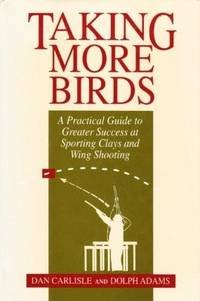 Taking More Birds: A Practical Guide to Greater Success at Sporting Clays and Wing Shooting...
