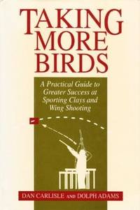 Taking More Birds: A Practical Guide to Greater Success at Sporting Clays and Wing Shooting