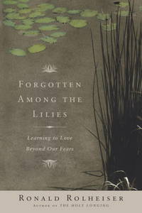 cover of Forgotten Among the Lilies: Learning to Love Beyond Our Fears