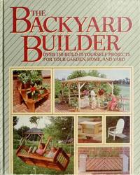 The Backyard Builder: Over 150 Build-It-Yourself Projects for Your Garden, Home, and Yard by John Warde (Editor) - 1985-03-01