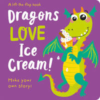 Dragons Love Ice Cream (Lift the Flap Storymaker)