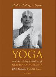 Health, Healing, And Beyond: Yoga And The Living Tradition Of Krishnamacharya by T.K.V. Desikachar,R.H. Cravens - June 2005