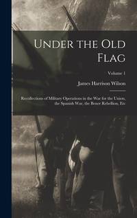 Under the Old Flag: Recollections of Military Operations in the War for the