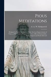 Pious Meditations : Designed to Excite Mankind to Make Such an Improvement of Time, as Will Tend...