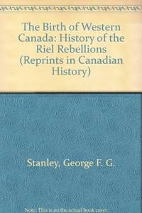 Birth of Western Canada (Reprints in Canadian History)