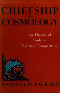 CHIEFSHIP AND COSMOLOGY: An Historical Study of Political Competition by Packard, Randall M - 1981