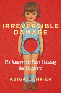 Irreversible Damage: The Transgender Craze Seducing Our Daughters