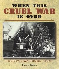 When This Cruel War Is Over : The Civil War Home Front