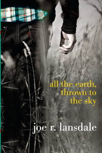 All the Earth, Thrown to the Sky by Lansdale, Joe R - 2011