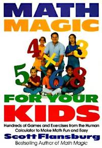 Math Magic for Your Kids: Hundreds of Games and Exercises from the Human Calculator to Make Math...