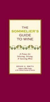 image of Sommelier's Guide to Wine: A Primer for Selecting, Serving, and Savoring Wine (Sommelier's Guide to Wine: Everything You Need to Know for Selecting)