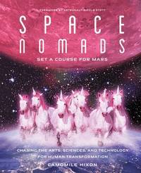 Space Nomads: Set a Course for Mars: Chasing the Arts, Sciences, and Technology for Human...