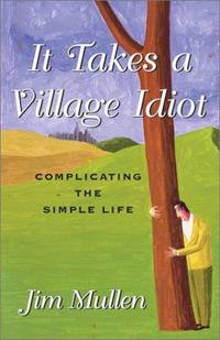 cover of It Takes a Village Idiot: Complicating the Simple Life