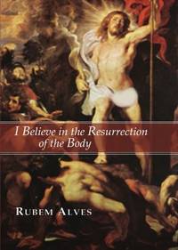 I Believe in the Resurrection of the Body