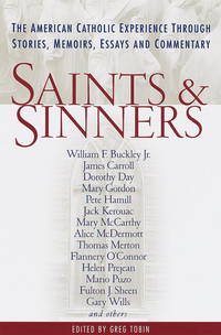 Saints and Sinners: The American Catholic Experience Through Stories, Memoirs, Essays and Commentary