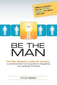 Be the Man: The Man Registry Guide for Grooms a Practical (and Funny) Guide to Navigating t