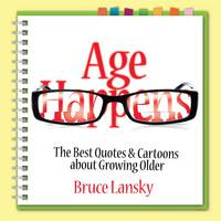 AGE HAPPENS: The Best Quotes & Cartoons about Growing Older