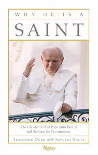 Why He Is a Saint: The Life and Faith of Pope John Paul II and the Case for Canonization by Oder, Slawomir; Gaeta, Saverio - 2010-10-19