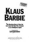 Klaus Barbie : The Shocking Story of How the U. S. Used This Nazi War Criminal As an Intelligence Agent