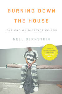 Burning Down the House: The End of Juvenile Prison