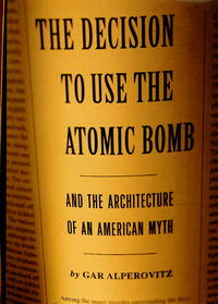 cover of The Decision To Use the Atomic Bomb and the Architecture of An American Myth