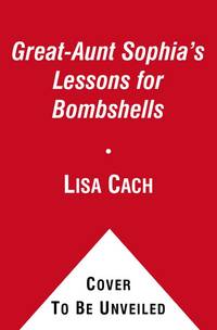 Great-Aunt Sophia&#039;s Lessons for Bombshells by Cach, Lisa