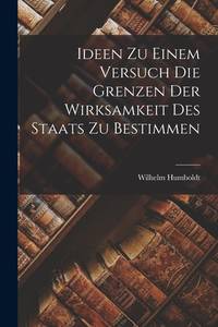 Ideen Zu Einem Versuch Die Grenzen Der Wirksamkeit Des Staats Zu Bestimmen