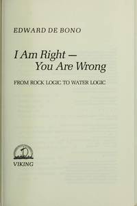 I Am Right And You Are Wrong : from rock logic to water logic by Edward de Bono - 1988