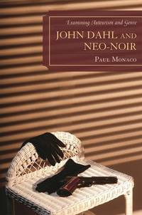John Dahl and Neo-Noir: Examining Auteurism and Genre (Genre Film Auteurs)