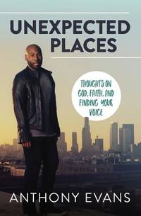 Unexpected Places: Thoughts on God, Faith, and Finding Your Voice [Paperback] Evans, Anthony and...