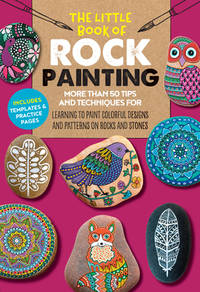 The Little Book of Rock Painting: More than 50 tips and techniques for learning to paint colorful...