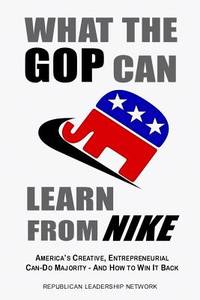 What the GOP Can Learn from NIKE: America's Creative Entrepreneurial Can-do Majority-And How to...