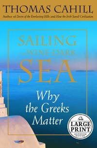 Sailing the Wine-Dark Sea: Why the Greeks Matter (Random House Large Print) by Cahill, Thomas