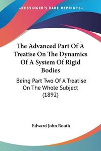 The Advanced Part Of a Treatise On the Dynamics Of a System Of Rigid Bodies