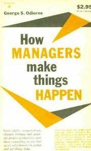 How Managers Make Things Happen by George S. Odiorne