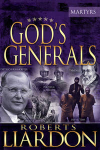 God's Generals: The Martyrs: 6: The Martyrs (Spiritual Biographies of Martyrs of the Faith,...