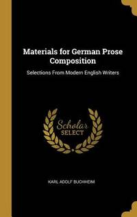 Materials for German Prose Composition: Selections From Modern English Writers