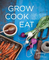 Grow Cook Eat: A Food Lover&#039;s Guide to Vegetable Gardening, Including 50 Recipes, Plus Harvesting and Storage Tips by Galloway, Willi - 1/17/2012