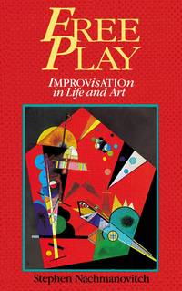 Free Play: Improvisation in Life and Art by Nachmanovitch, Stephen - 1991-05-01