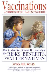 Vaccinations: A Thoughtful Parent's Guide: How to Make Safe, Sensible Decisions about the Risks, Benefits, and Alternatives