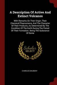 A Description Of Active And Extinct Volcanos: With Remarks On Their Origin, Their Chemical...