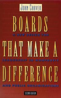 Boards That Make a Difference: A New Design for Leadership in Nonprofit and Public Organizations (Jossey-Bass Nonprofit Sector Series) by John Carver - 1990