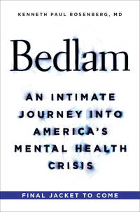 Bedlam : An Intimate Journey into America&#039;s Mental Health Crisis by Rosenberg, Kenneth Paul